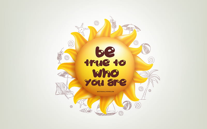 Be true to who you are 3D sun, positive quotes, 3D art, creative art, wish for a day, quotes about people, motivation quotes, HD wallpaper