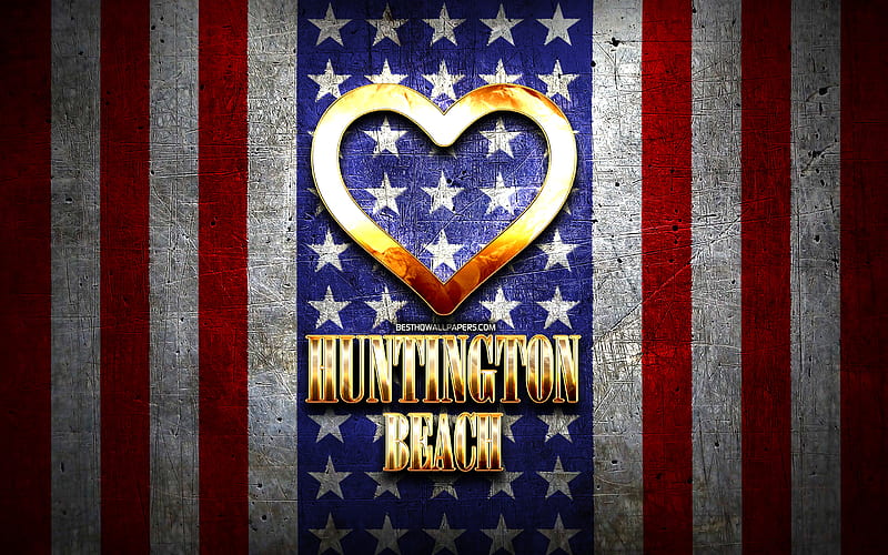I Love Huntington Beach, american cities, golden inscription, USA, golden heart, american flag, Huntington Beach, favorite cities, Love Huntington Beach, HD wallpaper