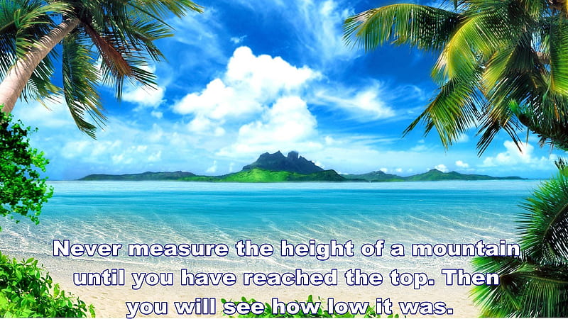 Never Measure The Height Of A Mountain Until You Have Reached The Top Inspirational, HD wallpaper
