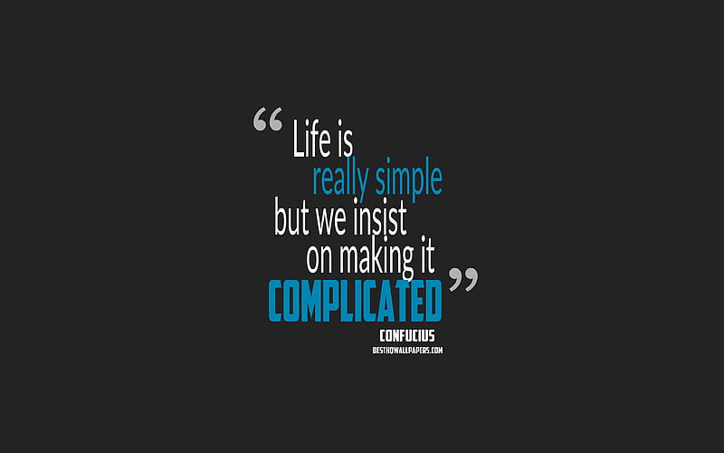 Life is really simple, but we insist on making it complicated, Confucius quotes, minimalism, quotes about life, gray background, popular quotes, HD wallpaper