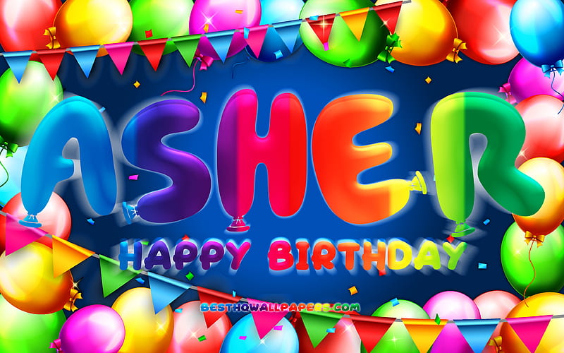 Happy Birtay Asher colorful balloon frame, Asher name, blue background, Asher Happy Birtay, Asher Birtay, popular american male names, Birtay concept, Asher, HD wallpaper