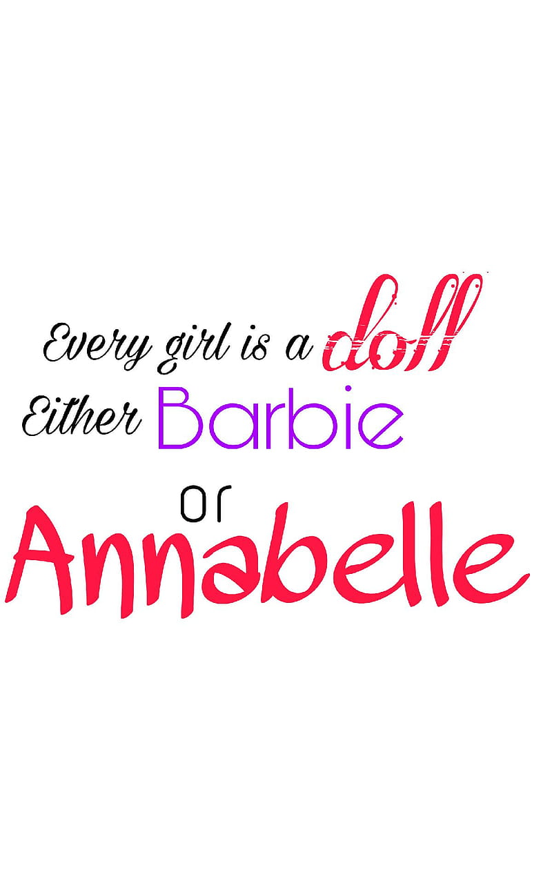 Every Girl Is A Doll. Either Barbie Or Annabelle.