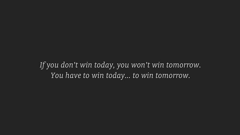 If You Do Not Win Today You Would Not Win Tomorrow You Have To Win Today To Win Tomorrow Inspirational, HD wallpaper