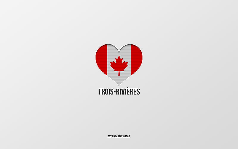 I Love Trois-Rivieres, Canadian cities, gray background, Trois-Rivieres, Canada, Canadian flag heart, favorite cities, Love Trois-Rivieres, HD wallpaper