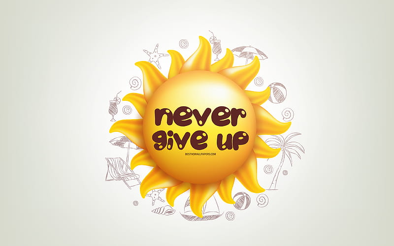 Never Give Up, 3D sun, positive quotes, 3D art, Never Give Up concepts, creative art, quotes about Never Give Up, motivation quotes, HD wallpaper