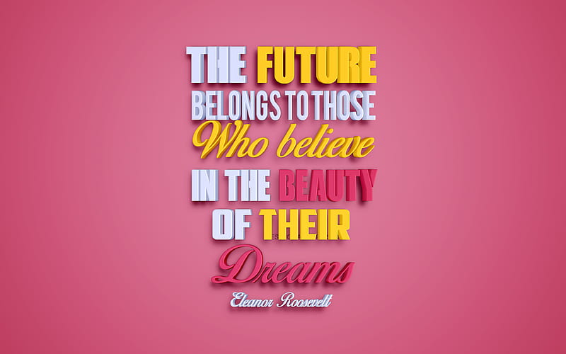 The future belongs to those who believe in the beauty of their dreams, Eleanor Roosevelt quotes, creative 3d art, quotes about the future, quotes about dreams, popular quotes, motivation, inspiration, pink background, HD wallpaper