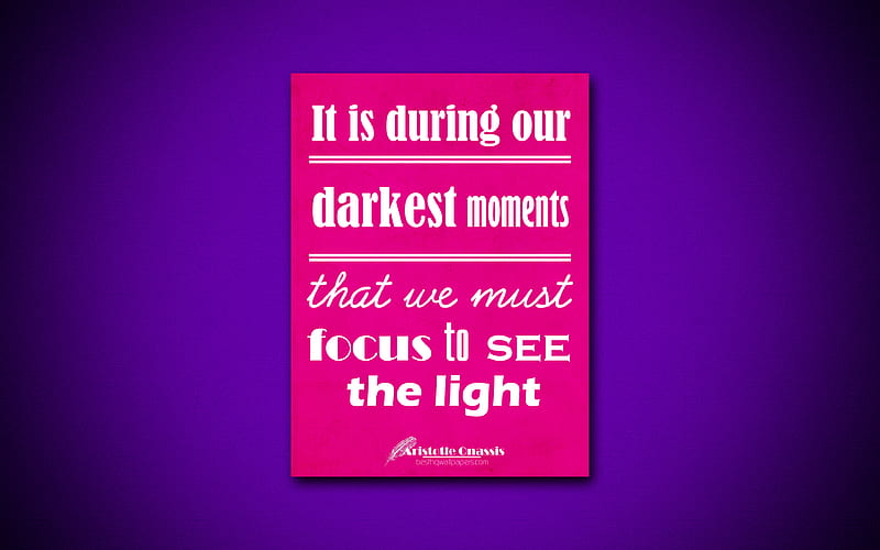 It is during our darkest moments that we must focus to see the light business quotes, Aristotle Onassis, motivation, inspiration, HD wallpaper