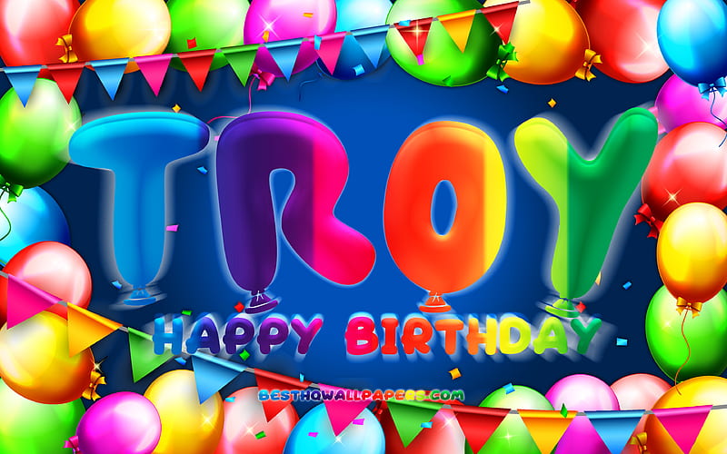 Happy Birtay Troy colorful balloon frame, Troy name, blue background, Troy Happy Birtay, Troy Birtay, popular american male names, Birtay concept, Troy, HD wallpaper