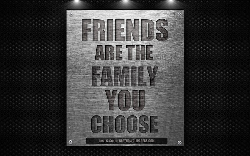 Friends are the family you choose, Jess C Scott, quotes , inspiration metal plate, metal mesh, HD wallpaper