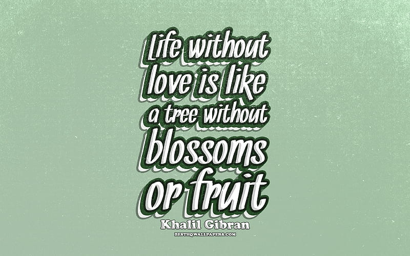 Life without love is like a tree without blossoms or fruit, typography, quotes about life, Khalil Gibran, popular quotes, green retro background, inspiration, HD wallpaper
