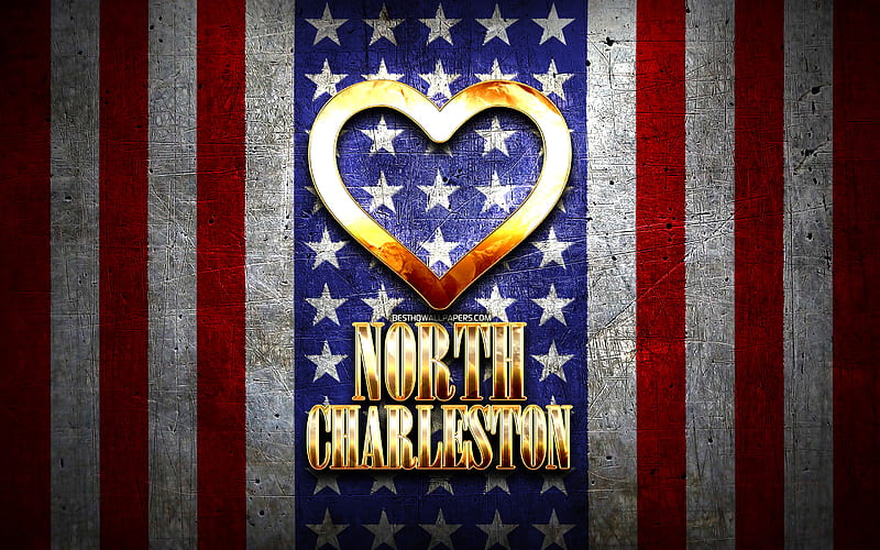 I Love North Charleston, american cities, golden inscription, USA, golden heart, american flag, North Charleston, favorite cities, Love North Charleston, HD wallpaper