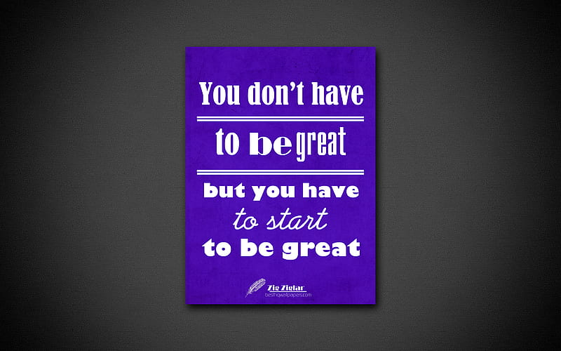 You dont have to be great to start but you have to start to be great quotes, Zig Ziglar, motivation, inspiration, HD wallpaper