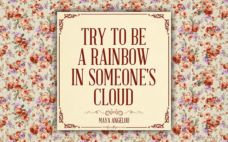 Try to be a rainbow in someones cloud, Maya Angelou quotes romance, inspiration, quotes about relationships, floral patterns, roses, HD wallpaper