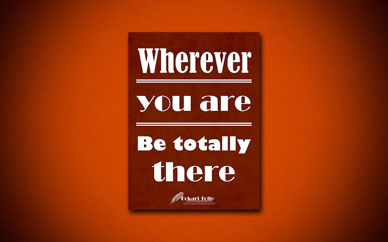Wherever you are Be totally there, quotes about life, Eckart Tolle, brown paper, popular quotes, inspiration, Eckart Tolle quotes, HD wallpaper