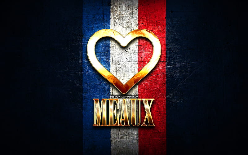 I Love Meaux, french cities, golden inscription, France, golden heart, Meaux with flag, Meaux, favorite cities, Love Meaux, HD wallpaper
