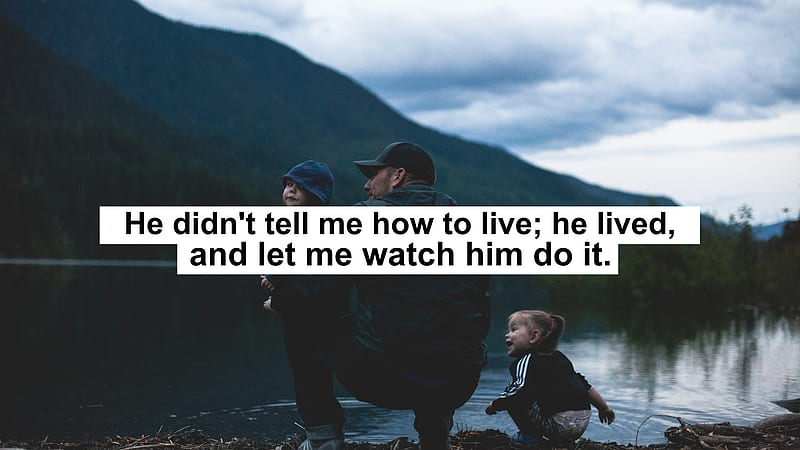 He Did Not Tell Me How To Live He Lived And Let Me Watch Him Do It Inspirational, HD wallpaper