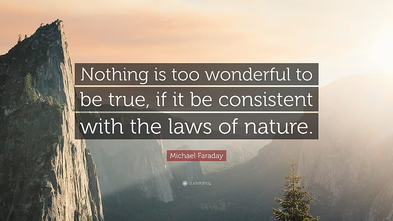 Michael Faraday Quote: “Nothing is too wonderful to be true, if it be consistent with the, HD wallpaper