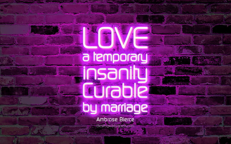 Love A temporary insanity Curable by marriage violet brick wall, Ambrose Bierce Quotes, neon text, inspiration, Ambrose Bierce, quotes about love, HD wallpaper