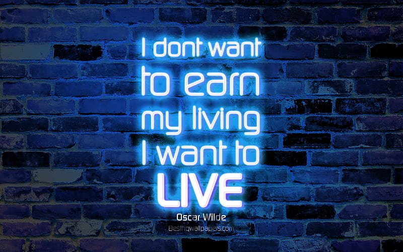 I dont want to earn my living I want to live blue brick wall, Oscar Wilde Quotes, popular quotes, neon text, inspiration, Oscar Wilde, quotes about life, HD wallpaper
