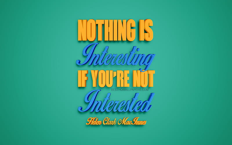 Nothing is interesting if youre not interested, Helen Clark MacInnes quotes, creative 3d art, quotes about life, popular quotes, motivation quotes, inspiration, green background, HD wallpaper