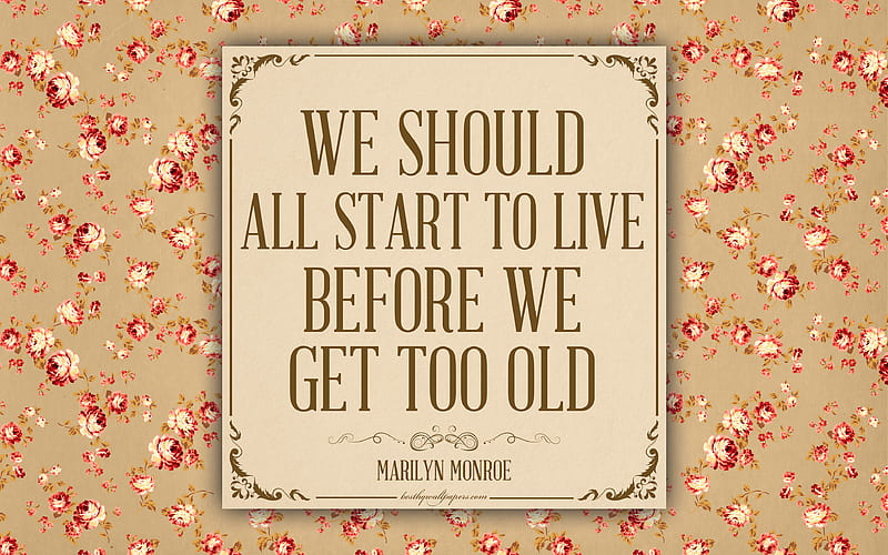We should all start to live before we get too old, Marilyn Munroe floral texture, motivation, HD wallpaper