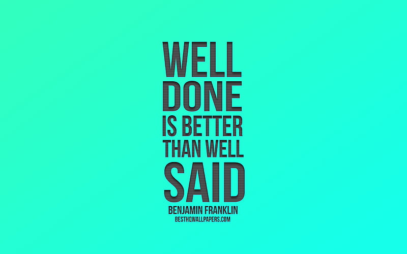 Well done is better than well said, Benjamin Franklin, green gradient, popular quotes, motivation, inspiration, american presidents quotes, HD wallpaper