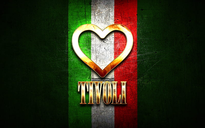 I Love Tivoli, italian cities, golden inscription, Italy, golden heart, italian flag, Tivoli, favorite cities, Love Tivoli, HD wallpaper