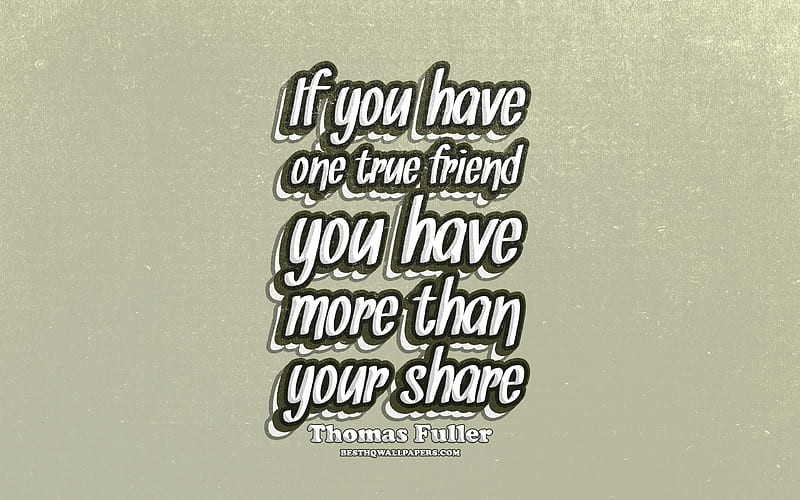 If you have one true friend you have more than your share, typography, quotes about friends, Thomas Fuller quotes, popular quotes, brown retro background, inspiration, Thomas Fuller, HD wallpaper