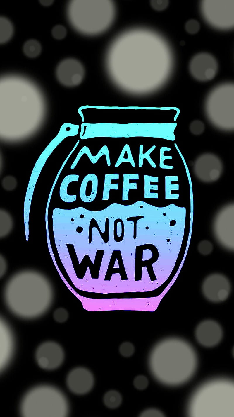 Coffee not War, coffee, cute, funny, random, sayings, HD phone wallpaper |  Peakpx