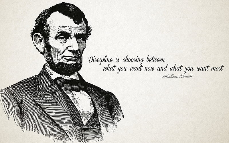 Discipline is choosing between what you want now and what you want most, Abraham Lincoln Quotes, Quotes about discipline, popular quotes, motivation, inspiration, quotes of American presidents, Abraham Lincoln, HD wallpaper