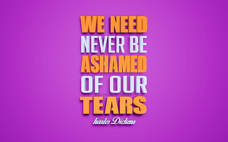 We need never be ashamed of our tears, Charles Dickens quotes quotes about  tears, HD wallpaper | Peakpx