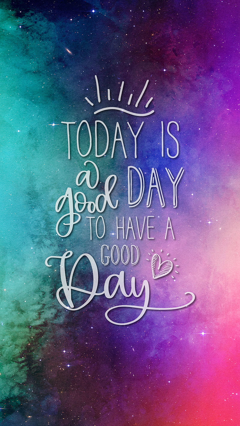 Today Is A Good Day, TheBlackCatPrints, Today Is A Good Day to have a good day, blue, cosmos, dark, galaxy, green, heart, inspiration, inspirational quotes, iphone, motivation, motivational quotes, purple, quote, red, samsung, sayings, sky, space, HD phone wallpaper