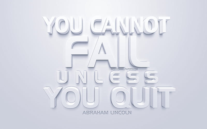 You cannot fail unless you quit, Abraham Lincoln quotes, white 3d art, quotes about fail, popular quotes, inspiration, white background, motivation, HD wallpaper