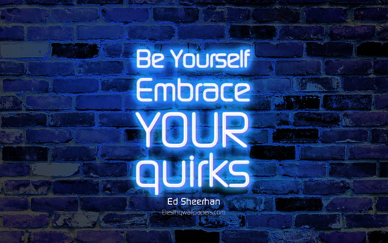 Be Yourself Embrace your quirks blue brick wall, Ed Sheerhan Quotes, neon text, inspiration, Ed Sheerhan, quotes about life, HD wallpaper