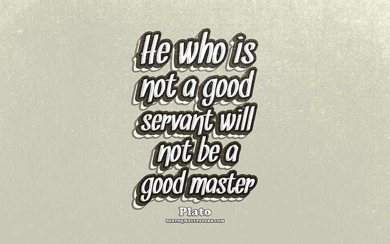 He who is not a good servant will not be a good master, typography, quotes about life, Plato quotes, popular quotes, gray retro background, inspiration, Plato, HD wallpaper