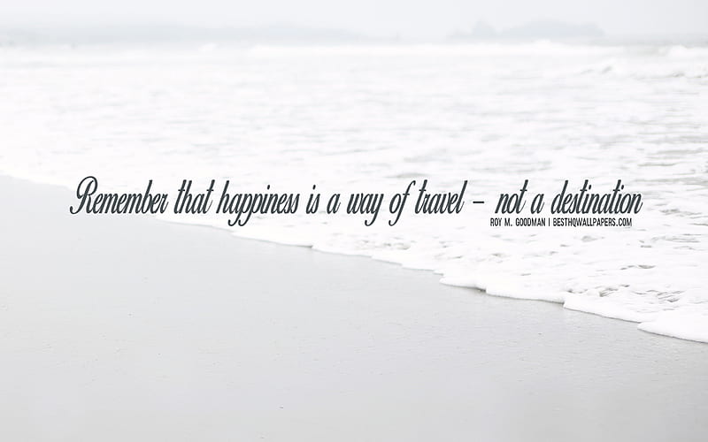 Remember that happiness is a way of travel not a destination, Roy Goodman quotes, popular quotes, quotes about happiness, white background, coast, travel quotes, inspiration, HD wallpaper