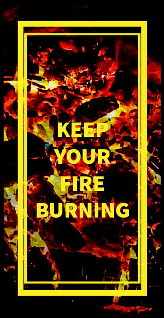 Keep burning