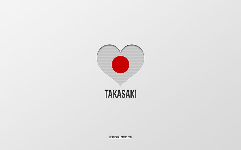 I Love Takasaki, Japanese cities, gray background, Takasaki, japan, Japanese flag heart, favorite cities, Love Takasaki, HD wallpaper