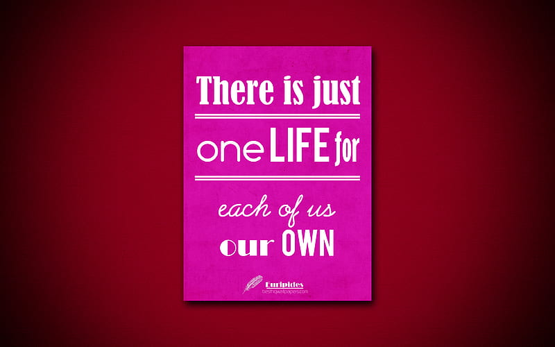 There is just one life for each of us our own, business quotes, Euripides, motivation, inspiration, Euripides quotes, HD wallpaper
