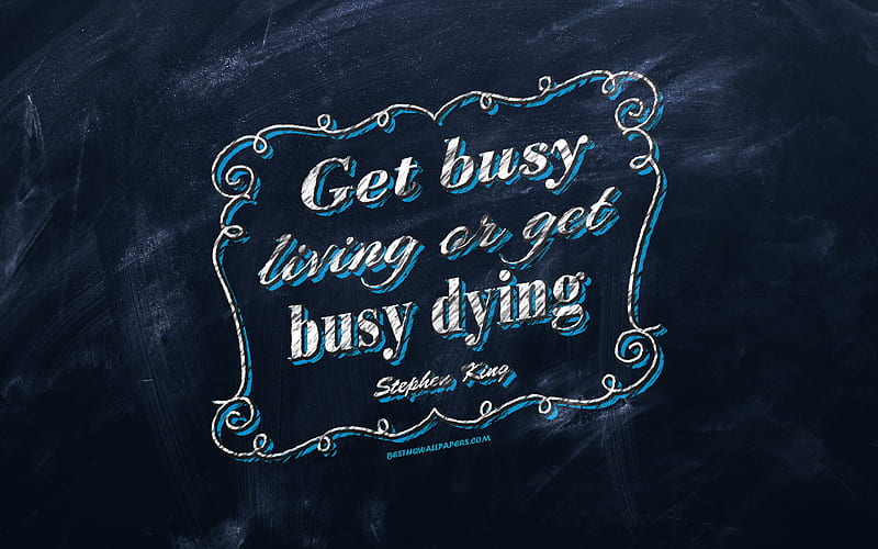 Get busy living or get busy dying, chalkboard, Stephen King Quotes, blue background, motivation quotes, inspiration, Stephen King, HD wallpaper