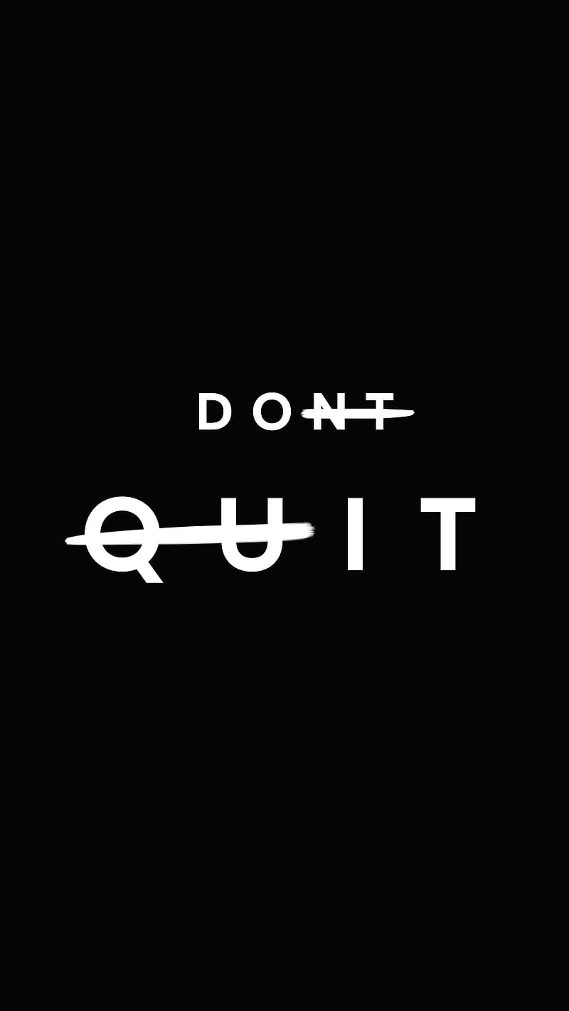 dont quit, don’t, nr, aesthetic, amoled, be, black, color, day, do, good vibes, happy, inspiration, inspirational, iphone, it, motivation, motivational, one plus, positive, premium, quote, samsung, sayings, the, word art, HD phone wallpaper