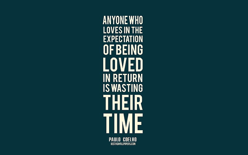 Anyone who loves in the expectation of being loved in return is wasting their time, Paulo Coelho quotes, popular quotes, love quotes, minimalism, HD wallpaper