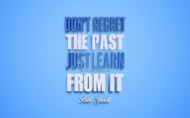 Dont regret the past just learn from it, Ben Ipock quotes, blue background, creative 3d art, motivation quotes, inspiration, popular quotes, HD wallpaper