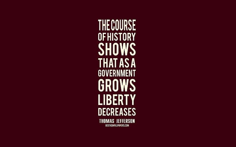 The course of history shows that as a government grows liberty decreases, Thomas Jefferson quotes, minimalism, popular quotes, inspiration, quotes of american presidents, HD wallpaper