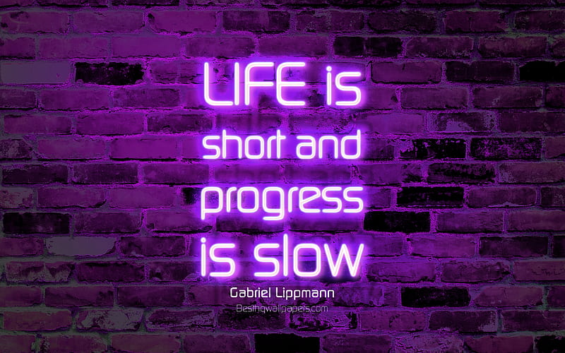 Life is short and progress is slow violet brick wall, Gabriel Lippmann Quotes, neon text, quotes about life, inspiration, Gabriel Lippmann, quotes about progress, HD wallpaper