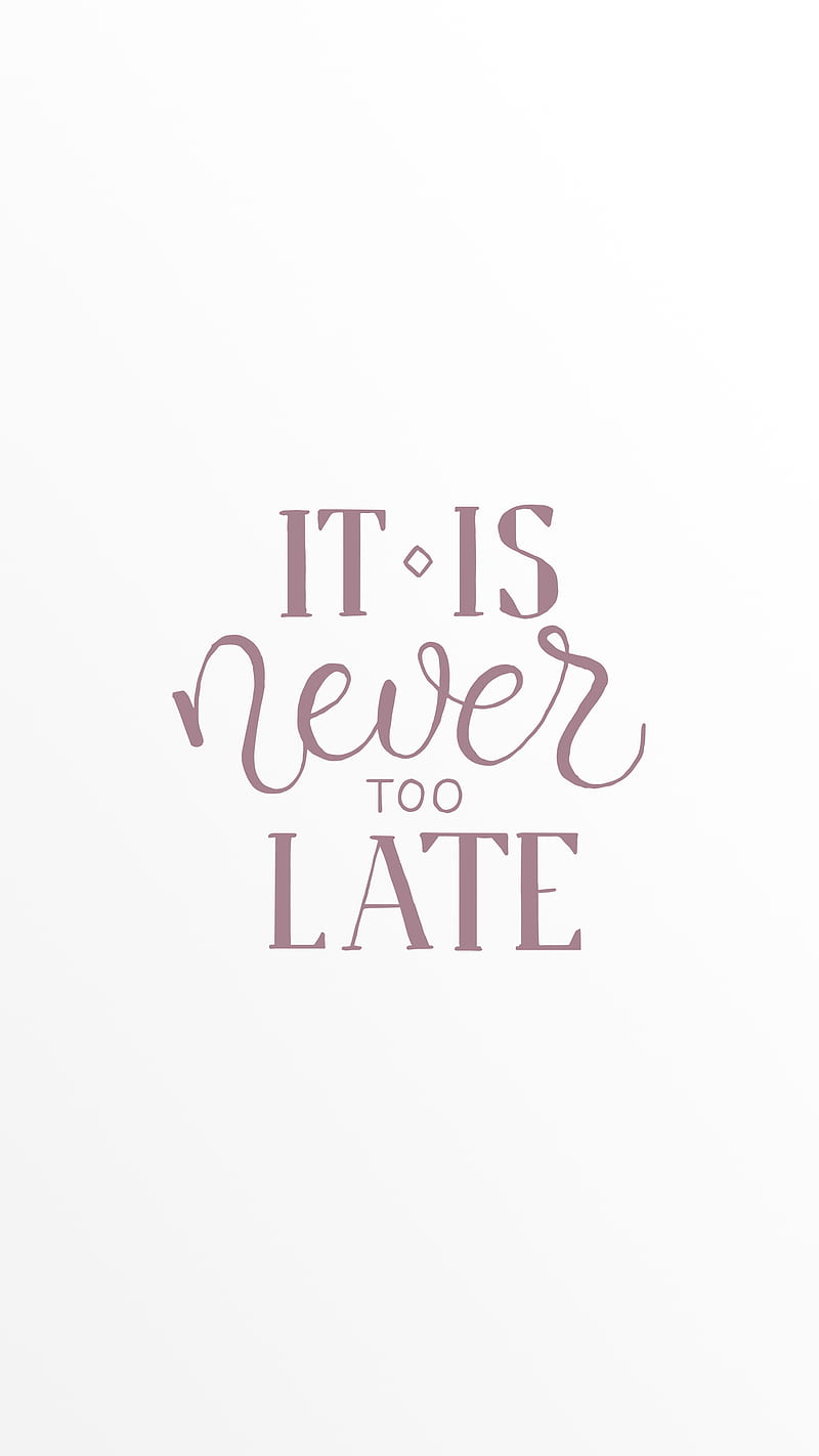 It Is Never too late, #Authors, #Happiness Quotes, #Inspirational, #Life, #Love, #Motivational, #Motivational #Quotes, #Popular Quotes, #Quotes #Quotes, #Topics, Popular, Quote of the Day, Quotes by 'A' Authors, HD phone wallpaper