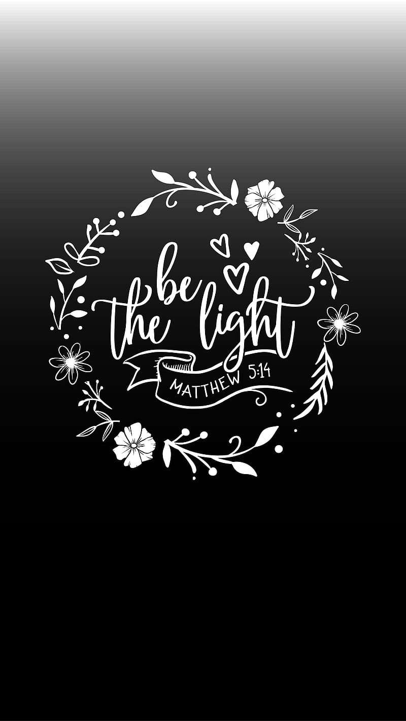 Be The Light, bible verse, black, christian, easter, floral, flowers, matthew, quotes, sayings, white, HD phone wallpaper