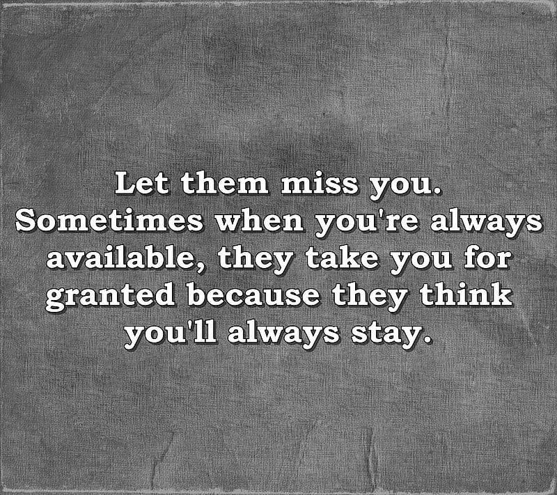 Let them miss you, cool, granted, life, live, love, miss, new, quote ...