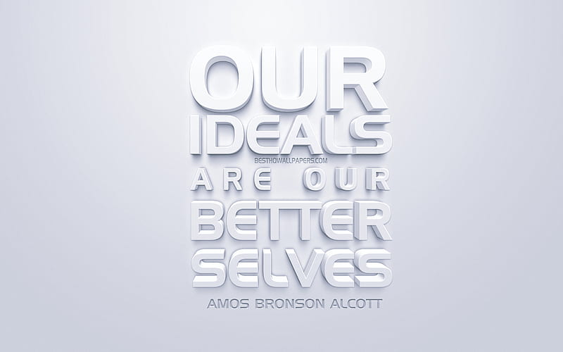 Our ideals are our better selves, Amos Bronson Alcott quotes, white background, 3d art, popular quotes, ideas, motivation, HD wallpaper