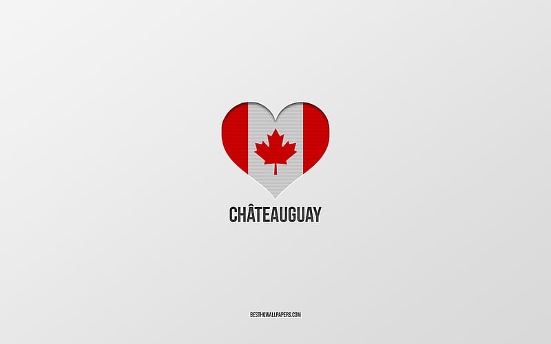 I Love Chateauguay, Canadian cities, gray background, Chateauguay, Canada, Canadian flag heart, favorite cities, Love Chateauguay, HD wallpaper